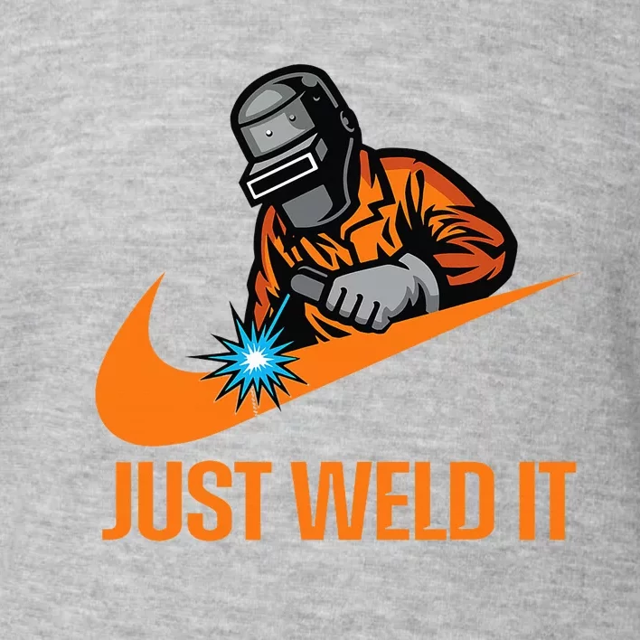 Just Weld It  Welder Lover Welder Tradesperson Job Lover Toddler Sweatshirt