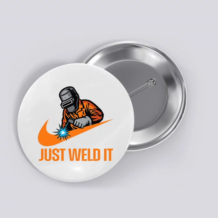 Just Weld It  Welder Lover Welder Tradesperson Job Lover Button