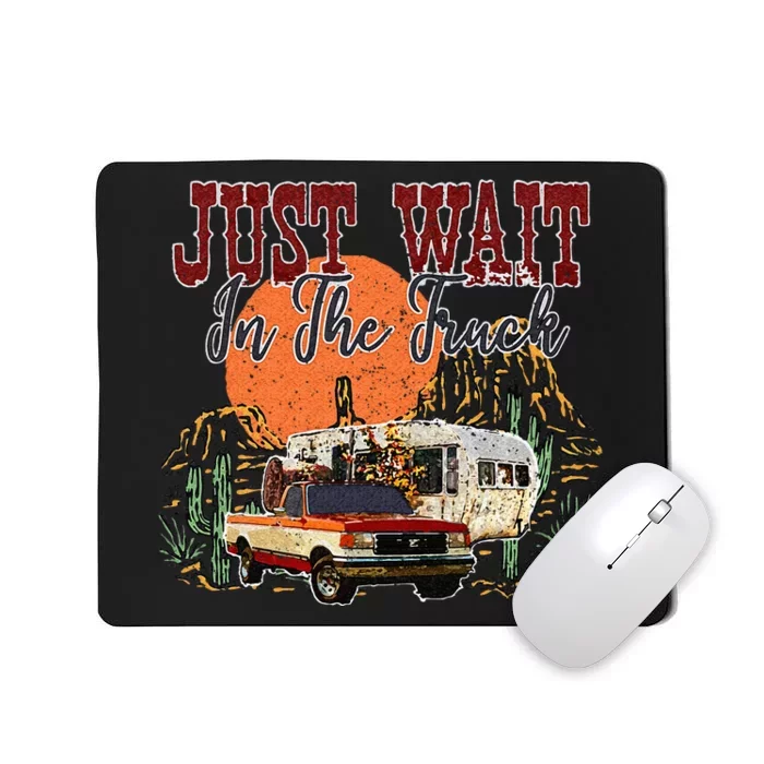 Just Wait In The Truck Country Western Roads Country Costume Mousepad