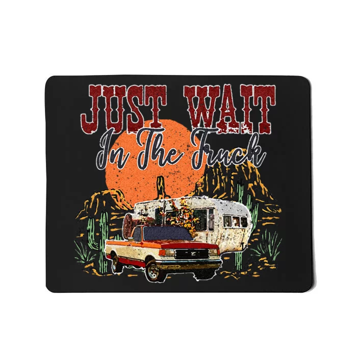 Just Wait In The Truck Country Western Roads Country Costume Mousepad