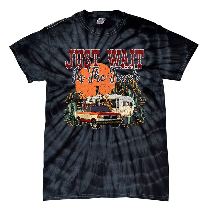 Just Wait In The Truck Country Western Roads Country Costume Tie-Dye T-Shirt