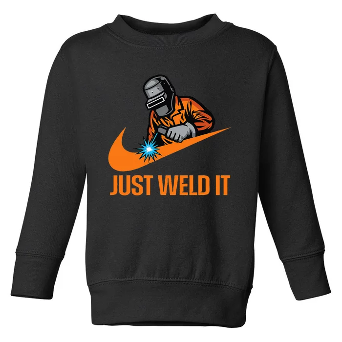 Just Weld It Welder Lover Welder Tradesperson Job Lover Toddler Sweatshirt