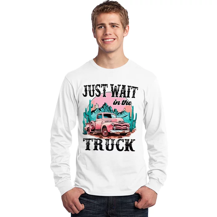 Just Wait In The Truck Cowgirl Western Deserts Long Sleeve Shirt