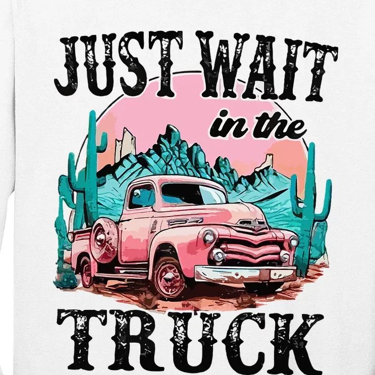 Just Wait In The Truck Cowgirl Western Deserts Long Sleeve Shirt