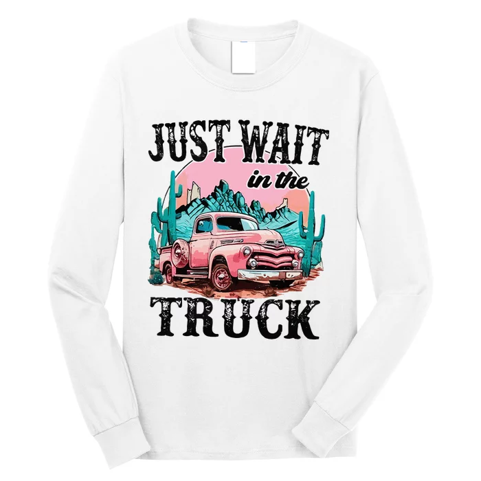 Just Wait In The Truck Cowgirl Western Deserts Long Sleeve Shirt