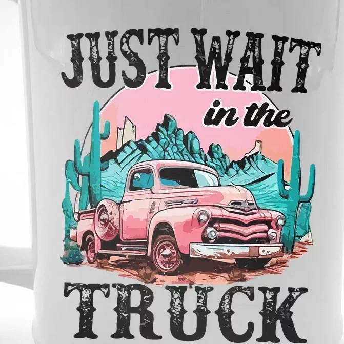 Just Wait In The Truck Cowgirl Western Deserts Front & Back Beer Stein