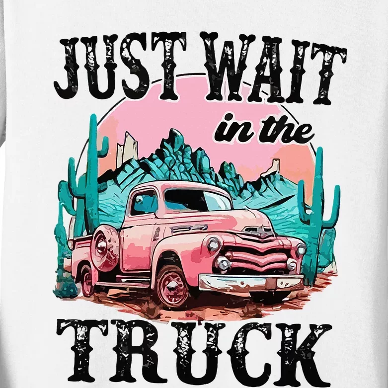 Just Wait In The Truck Cowgirl Western Deserts Kids Long Sleeve Shirt