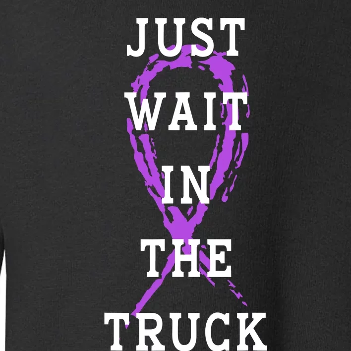 Just Wait In The Truck Purple Ribbon Cancer Awareness Day Toddler Sweatshirt