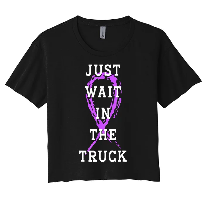 Just Wait In The Truck Purple Ribbon Cancer Awareness Day Women's Crop Top Tee