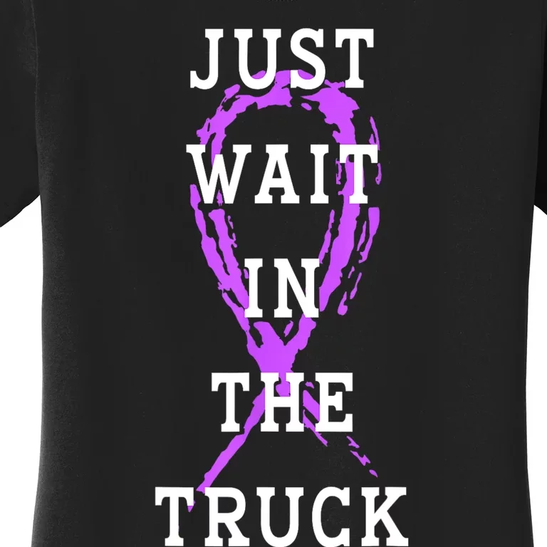 Just Wait In The Truck Purple Ribbon Cancer Awareness Day Women's T-Shirt