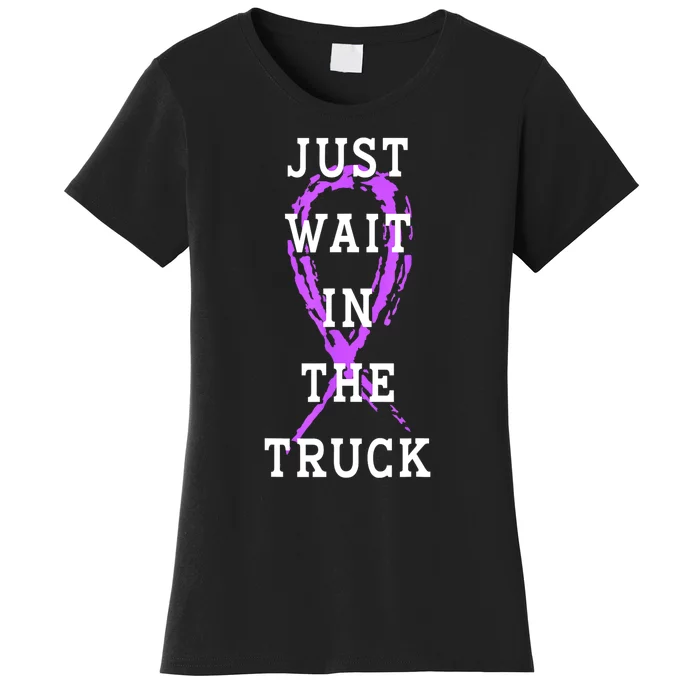 Just Wait In The Truck Purple Ribbon Cancer Awareness Day Women's T-Shirt