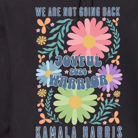 Joyful Warrior Kamala Harris Waltz 2024 WeRe Not Going Back Premium Hoodie