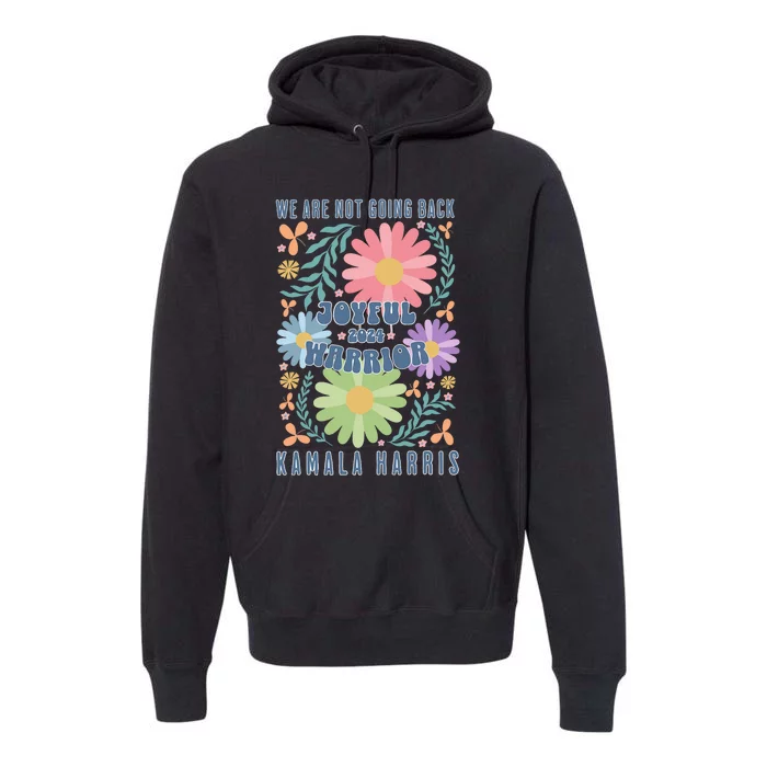 Joyful Warrior Kamala Harris Waltz 2024 WeRe Not Going Back Premium Hoodie