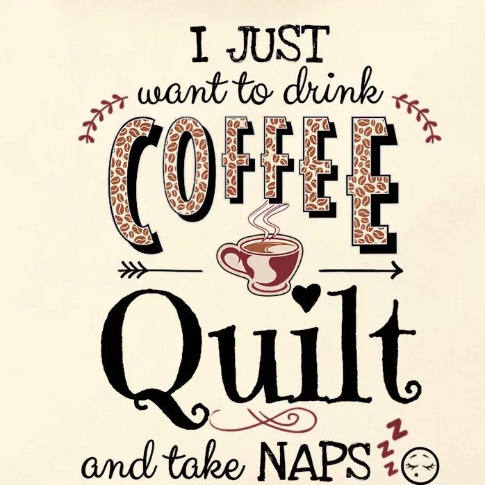 Just Want To Drink Coffee, Quilt & Take Naps | Quilter Gift Zip Tote Bag