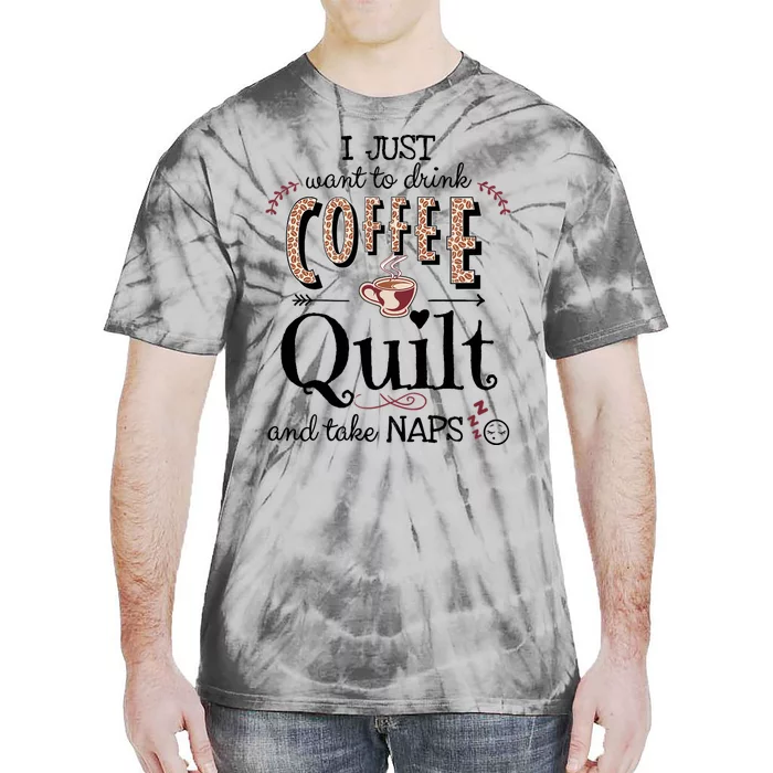 Just Want To Drink Coffee, Quilt & Take Naps | Quilter Gift Tie-Dye T-Shirt