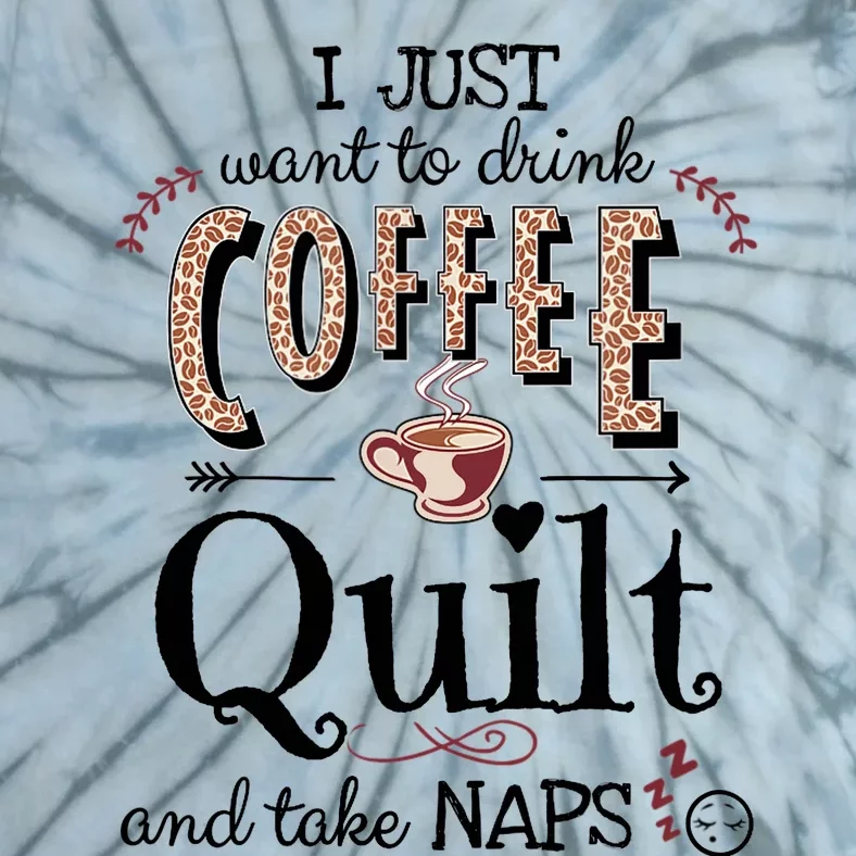 Just Want To Drink Coffee, Quilt & Take Naps | Quilter Gift Tie-Dye T-Shirt