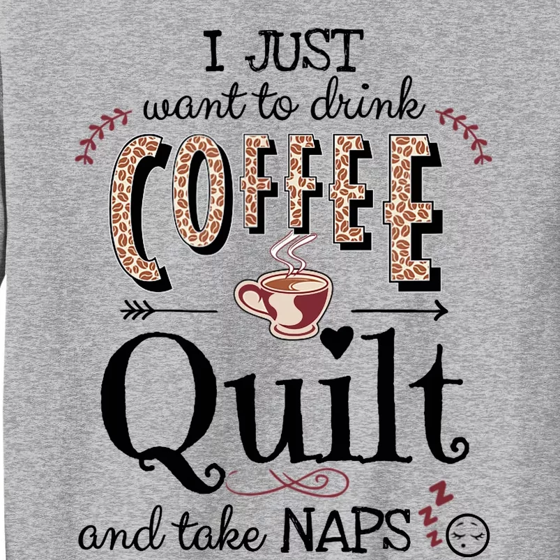 Just Want To Drink Coffee, Quilt & Take Naps | Quilter Gift Tall Sweatshirt