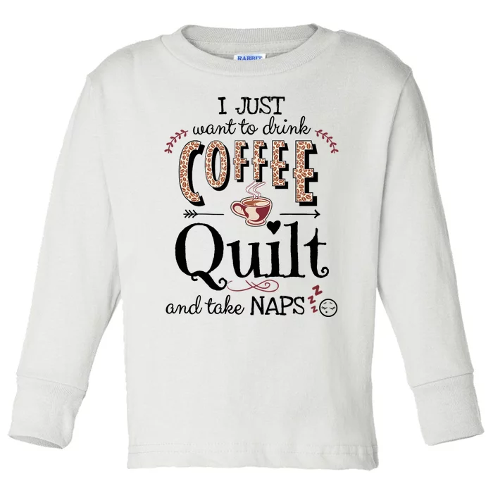 Just Want To Drink Coffee, Quilt & Take Naps | Quilter Gift Toddler Long Sleeve Shirt