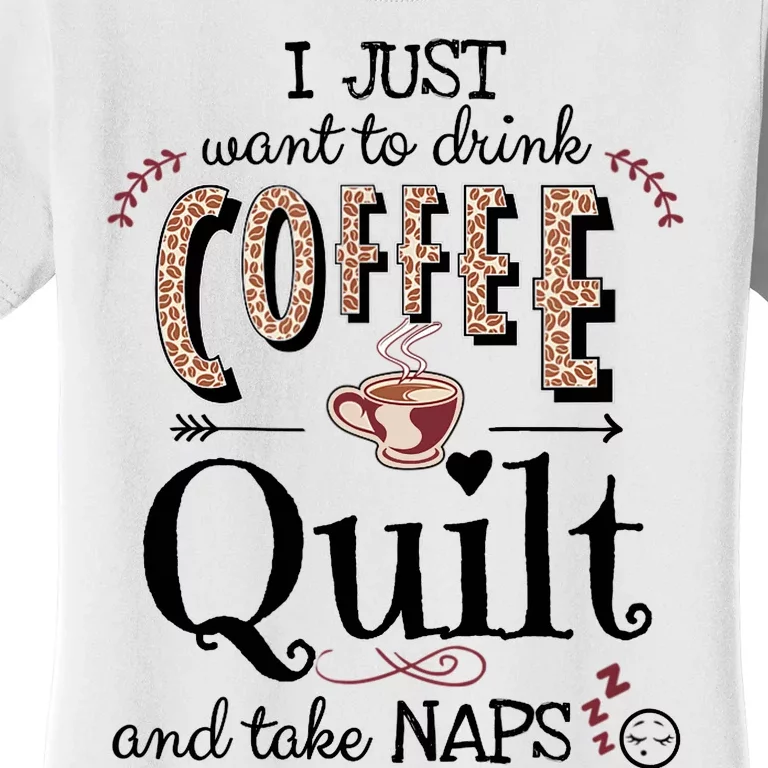 Just Want To Drink Coffee, Quilt & Take Naps | Quilter Gift Women's T-Shirt