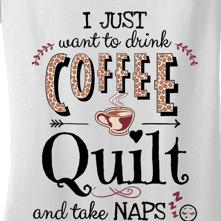 Just Want To Drink Coffee, Quilt & Take Naps | Quilter Gift Women's V-Neck T-Shirt