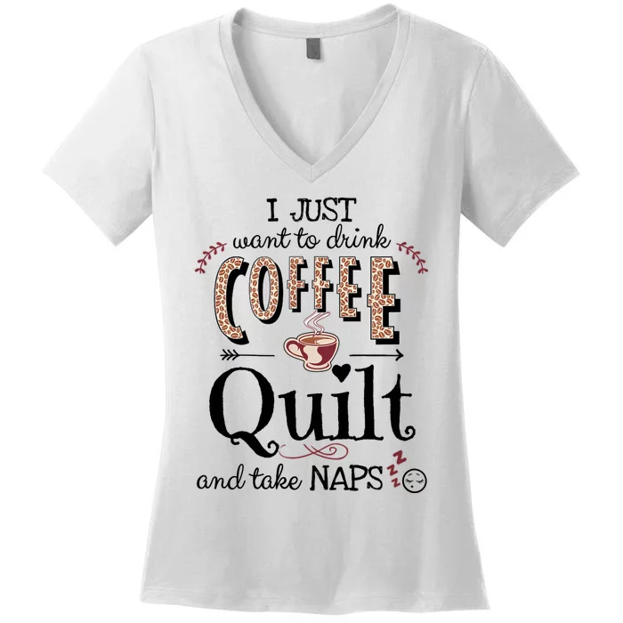 Just Want To Drink Coffee, Quilt & Take Naps | Quilter Gift Women's V-Neck T-Shirt