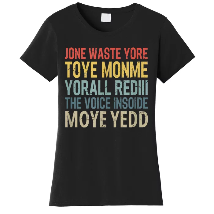 Jone Waste Yore Toye Monme Yorall Rediii The Voice Insoide Women's T-Shirt