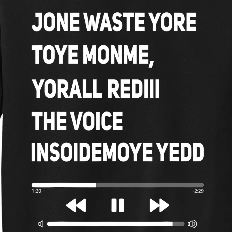 Jone Waste Yore Toye Monme Yorall Rediii The Voice Funny Tall Sweatshirt