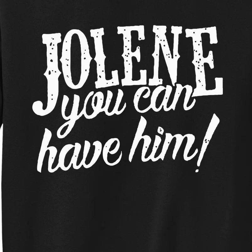 Jolene You Can Have Him Gift For Fans Tall Sweatshirt