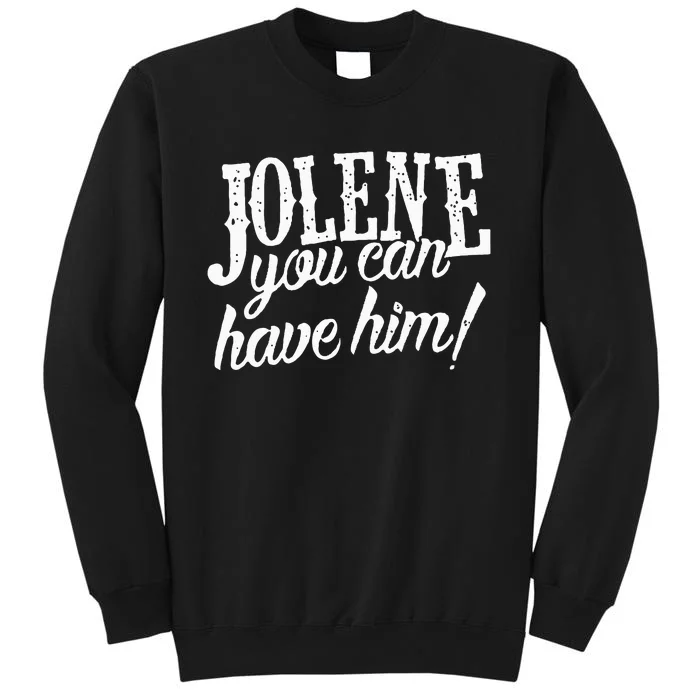 Jolene You Can Have Him Gift For Fans Tall Sweatshirt