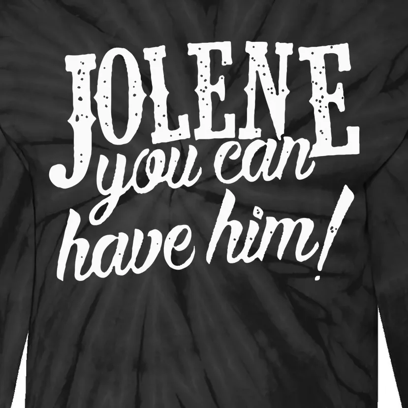 Jolene You Can Have Him Gift For Fans Tie-Dye Long Sleeve Shirt