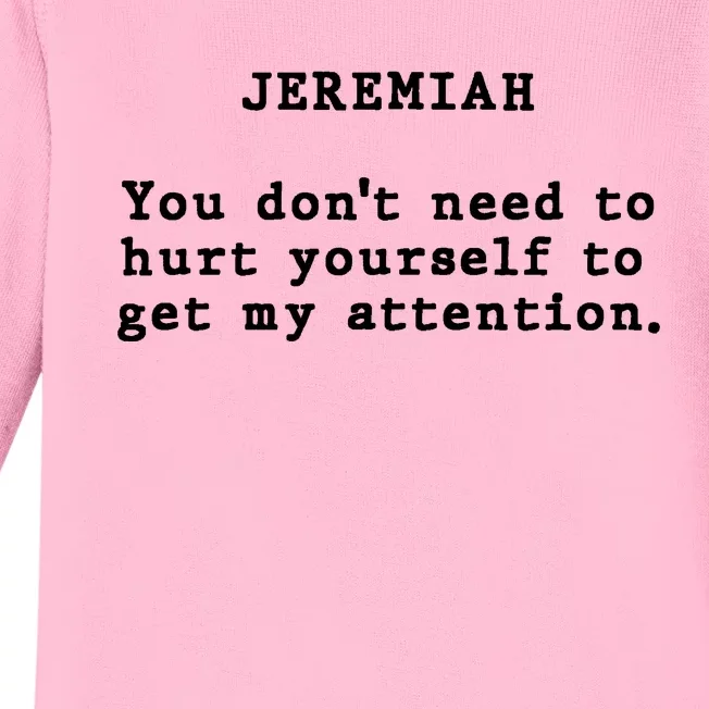 Jeremiah You DonT Need To Hurt Yourself To Get My Attention Baby Long Sleeve Bodysuit