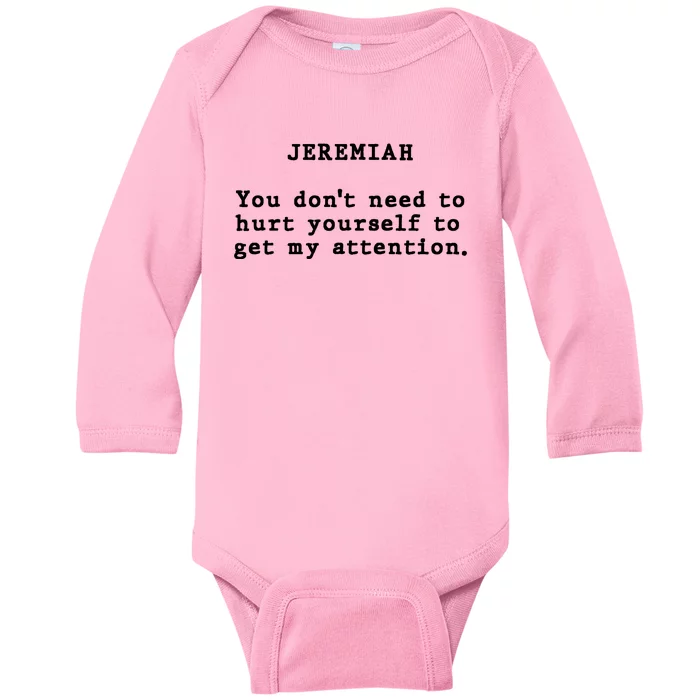 Jeremiah You DonT Need To Hurt Yourself To Get My Attention Baby Long Sleeve Bodysuit