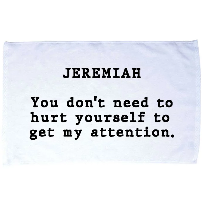 Jeremiah You DonT Need To Hurt Yourself To Get My Attention Microfiber Hand Towel