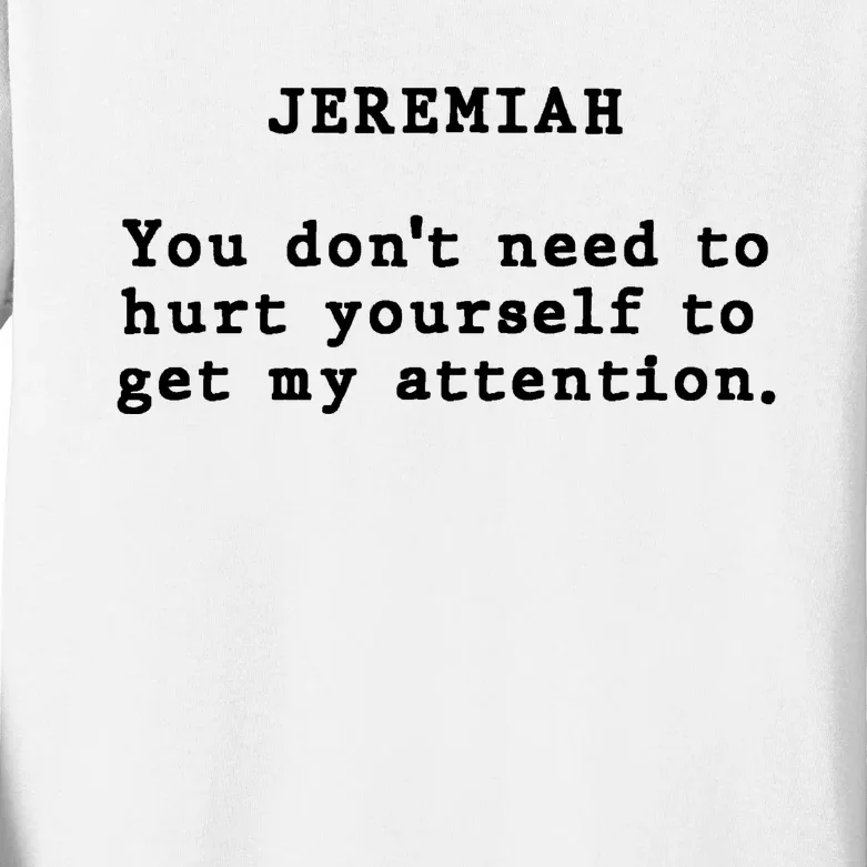 Jeremiah You DonT Need To Hurt Yourself To Get My Attention Kids Long Sleeve Shirt