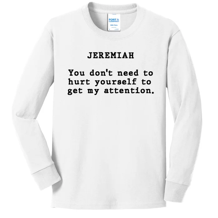 Jeremiah You DonT Need To Hurt Yourself To Get My Attention Kids Long Sleeve Shirt