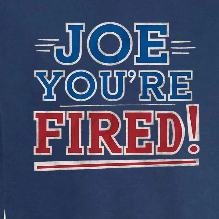 Joe YouRe Fired Political Statet Patriotic Garment-Dyed Sweatshirt