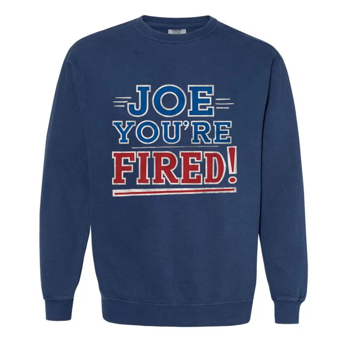 Joe YouRe Fired Political Statet Patriotic Garment-Dyed Sweatshirt