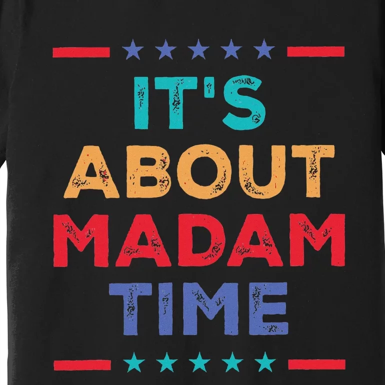 Kamala 2024 ItS About Madam Time President Election Premium T-Shirt