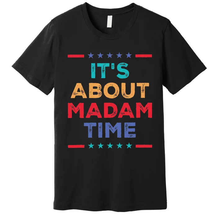 Kamala 2024 ItS About Madam Time President Election Premium T-Shirt