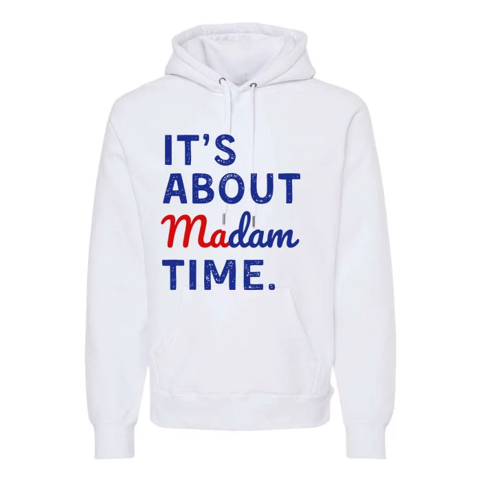 Kamala 2024 ItS About Madam Time Premium Hoodie