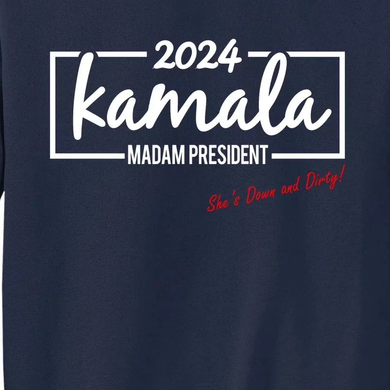 Kamala 2024 She Is Down And Dirty Tall Sweatshirt