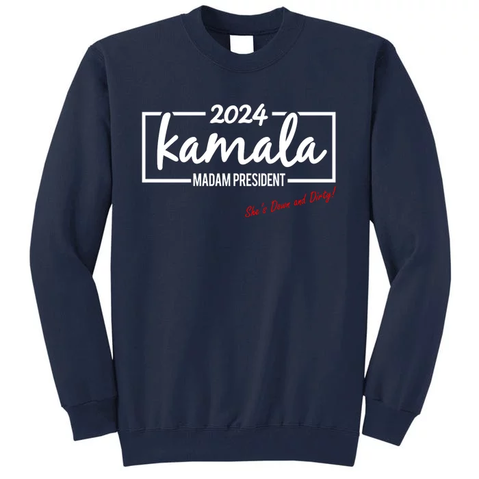 Kamala 2024 She Is Down And Dirty Tall Sweatshirt