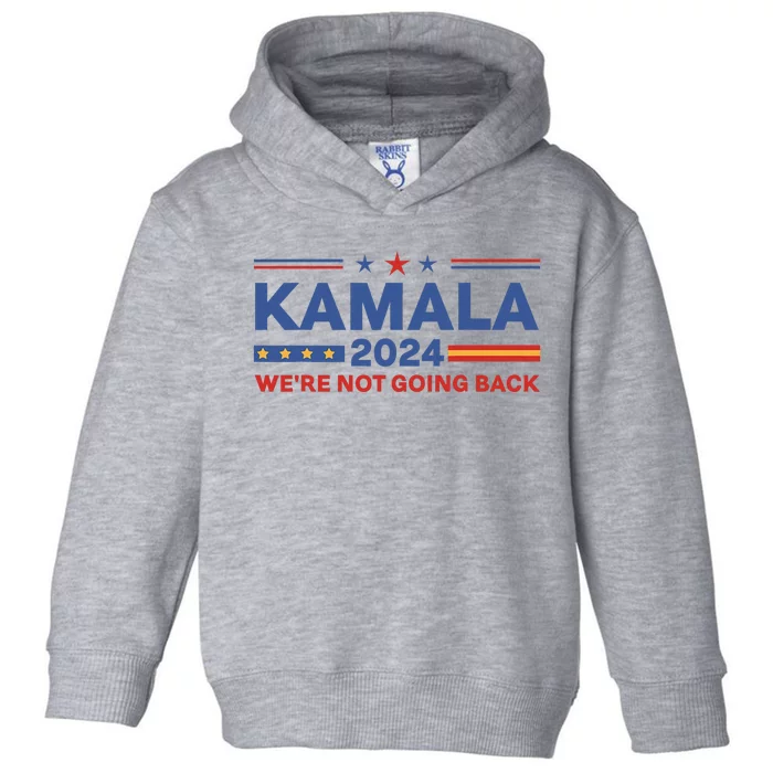 Kamala 2024 WeRe Not Going Back Slogan Toddler Hoodie