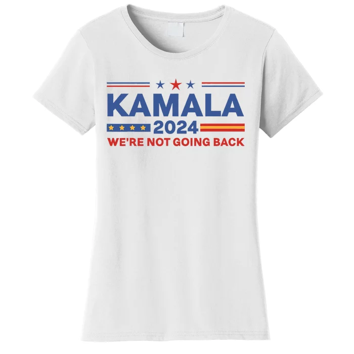 Kamala 2024 WeRe Not Going Back Slogan Women's T-Shirt