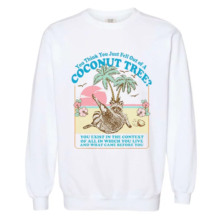 Kamala 2024 You Think You Just Fell Out Of A Coconut Tree Garment-Dyed Sweatshirt