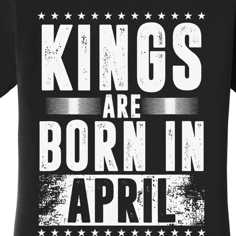 Kings Are Born In April Zodiac Sign Taurus Aries Month Gift Women's T-Shirt