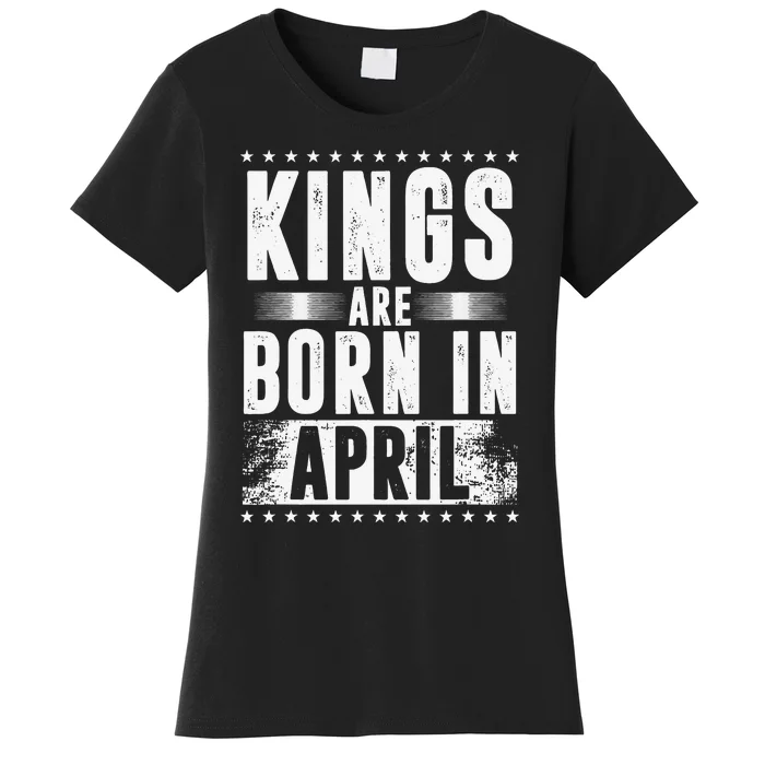 Kings Are Born In April Zodiac Sign Taurus Aries Month Gift Women's T-Shirt