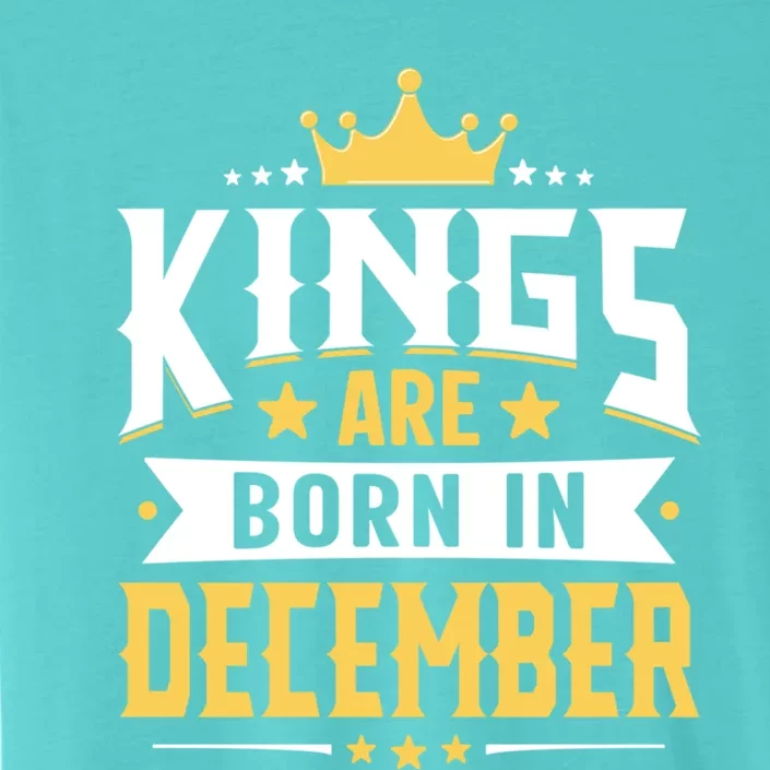 Kings Are Born In December Birthday Gift ChromaSoft Performance T-Shirt