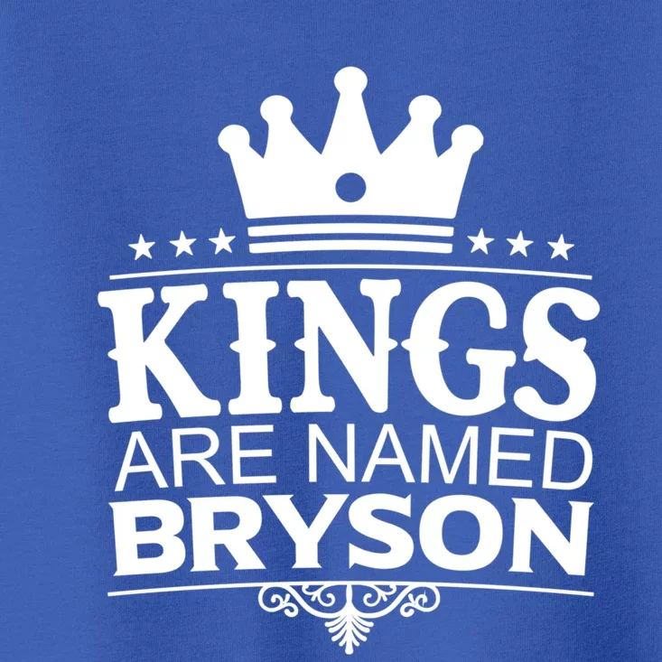 Kings Are Named Bryson Funny Personalized Name Joke Gift Toddler T-Shirt