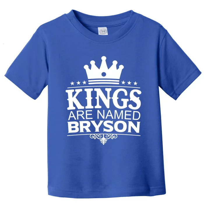 Kings Are Named Bryson Funny Personalized Name Joke Gift Toddler T-Shirt